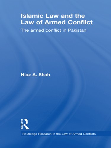 Islamic Law and the Law of Armed Conflict: The Conflict in Pakistan (Routledge Research in the Law of Armed Conflict)