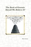 The Book of Genesis: Should We Believe It?
