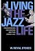 Living the Jazz Life: Conversations with Forty Musicians about Their Careers in Jazz