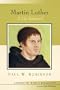 Martin Luther: A Life Reformed (Library of World Biography Series)