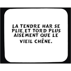 La tendre har se plie et tord plus ais�ment que le vieil ch�ne. tapis de souris d�cor�