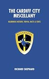 The Cardiff City Miscellany: Bluebirds History, Trivia and Stats (Miscellany)