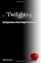Twilighting: My Exploration of the Twilight Phenomenon