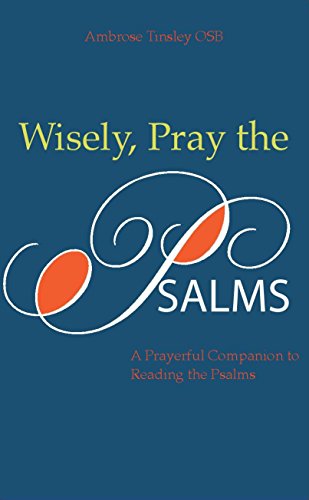 Wisely, Pray the Psalms: A Prayerful Companion to Readig the Psalms