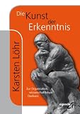 Die Kunst der Erkenntnis: Zur Organisation wissenschaftlichen Denkens - Karsten L�hr