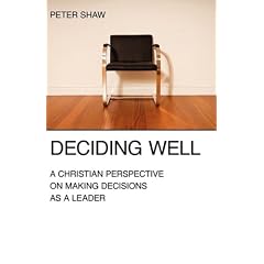 Deciding Well: A Christian Perspective on Making Decisions as a Leader