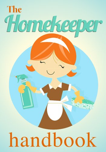 The Homekeeper Handbook: How To Help You Keep Your Home Spotless and Organized