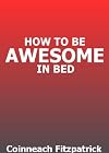 How To Be Awesome In Bed