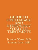GUIDE to OPHTHALMIC AND NEUROLOGIC STEM CELL TREATMENTS: The Stem Cell Ophthalmology Treatment Study (SCOTS) and the Neurologic Stem Cell Study (NEST)