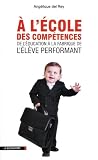 A l'�cole des comp�tences : De l'�ducation � la fabrique de l'�l�ve performant