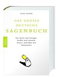 Das gro&szlig;e deutsche Sagenbuch: Von Hexen und Zwergen, Teufeln und Geistern, Riesen und Kobolden, Wassernixen: Von Hexen und Zwergen, Teufeln und Geistern, Riesen, Kobolden und Wassernixen - 