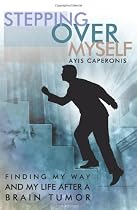Stepping Over Myself: Finding My Way and My Life After A Brain Tumor