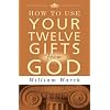 How to Use Your 12 Gifts from God