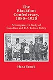 Blackfoot Confederacy 1880-1920: A Comparative Study of Canadian and U.S. Indian Policy