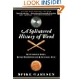 A Splintered History of Wood: Belt-Sander Races, Blind Woodworkers, and Baseball Bats by Spike Carlsen