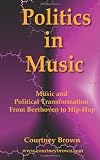 Politics in Music: Music and Political Transformation From Beethoven to Hip-Hop