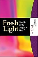 Fresh Light: Homilies on the Gospels of Year C