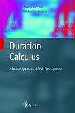 Duration Calculus: A Formal Approach to Real-time Systems (Monographs in Theoretical Computer Science. An Eatcs Series)