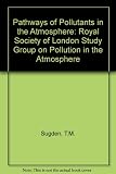 Pathways of pollutants in the atmosphere : a Royal Society discussion organized by T.M. Sugden for the Royal Society's Study Group on Pollution in the Atmosphere, held on 3 and 4 November 1977