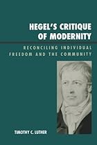 Hegel's Critique of Modernity: Reconciling Individual Freedom and the Community