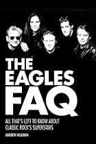 The Eagles FAQ: All Thats Left to Know About Classic Rocks Superstars (FAQ Series) The Eagles FAQ: All Thats Left to Know About Classic Rocks Superstars (FAQ Series)
