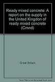 Ready mixed concrete : a report on the supply in the United Kingdom of ready mixed concrete