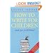 How to Write for Children: And Get Published