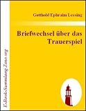 Briefwechsel &uuml;ber das Trauerspiel - Gotthold Ephraim Lessing