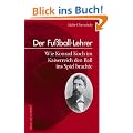 Der Fu�ball-Lehrer: Wie Konrad Koch im Kaiserreich den Ball ins Spiel brachte
