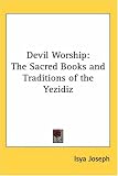 Devil Worship: The Sacred Books and Traditions of the Yezidiz