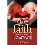 the heart of faith a field guide for catechumens and candidates