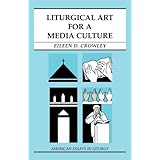 liturgical art for a media culture american essays in liturgy