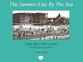 The Summer City by the Sea: Cape May, New Jersey : An Illustrated History