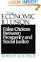 The Economic Illusion: False Choices Between Prosperity and Social Justice