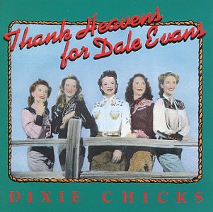 Dixie Chicks - Thank Heaven For Dale Evans - Zortam Music