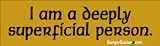 I am a Deeply Superficial Person - funny bumper stickers (Medium 10x2.8 in.)