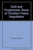 Guilt and forgiveness : the basis of Christian peace negotiation. Forgiveness and politics : forty years after the Stuttgart Confession