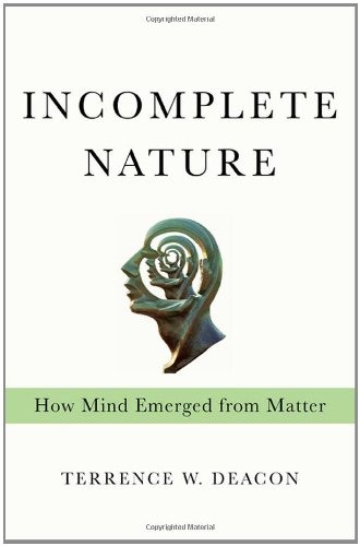 Incomplete Nature: How Mind Emerged from Matter