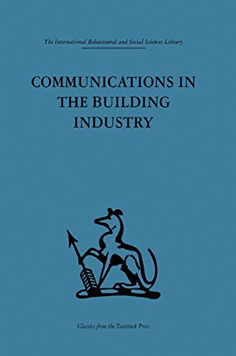 Communications in the Building Industry: The report of a pilot study (International Behavioural and Social Sciences, Classics from the Tavistock Press)