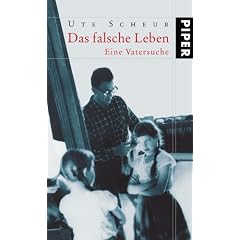 Das falsche Leben: Eine Vatersuche