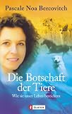 Die Botschaft der Tiere: Wie sie unser Leben bereichern