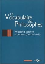 Le vocabulaire des philosophes : La philosophie classique, XVIIe - XVIIIe siècle