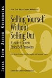 Selling Yourself without Selling Out: A Leaders Guide to Ethical Self-Promotion (J-B CCL (Center for Creative Leadership))