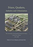 Friars, quakers, industry and urbanisation : the archaeology of the Broadmead Expansion Project, Cabot Circus, Bristol, 2005-2008