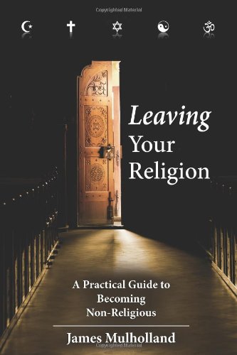 Leaving Your Religion: A Practical Guide To Becoming Non-Religious