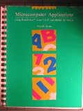 Microcomputer Applications: Using Wordperfect, Lotus 1-2-3, and dBASE III Plus