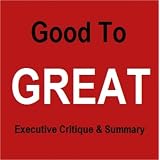 GoodtoGreat,WhySomeCompaniesMaketheLeap...andOthersDon't...AnExecutiveSummaryandCritique