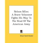 Nelson Miles: A Brave Volunteer Fights His Way To The Head Of The American Army book cover