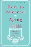 How to Succeed at Aging Without Really Dying