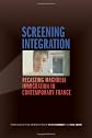 Screening integration : recasting Maghrebi immigration in contemporary France